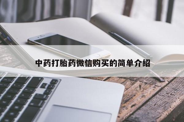 打胎药私人微信货到付款中药打胎药微信购买的简单介绍
