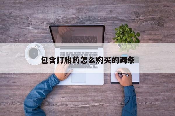 打胎药私人微信货到付款包含打胎药怎么购买的词条