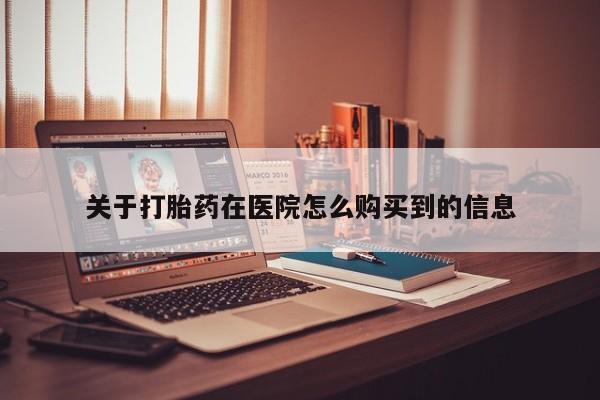 打胎药私人微信货到付款关于打胎药在医院怎么购买到的信息