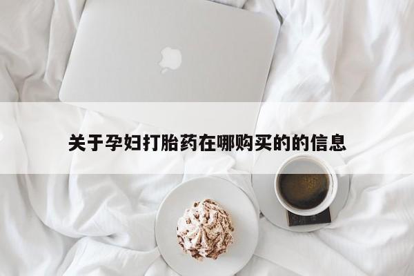 打胎药私人微信货到付款关于孕妇打胎药在哪购买的的信息